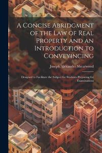 Cover image for A Concise Abridgment of the Law of Real Property and an Introduction to Conveyincing