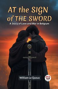 Cover image for At the Sign of the SwordA Story of Love and War in Belgium (Edition2023)