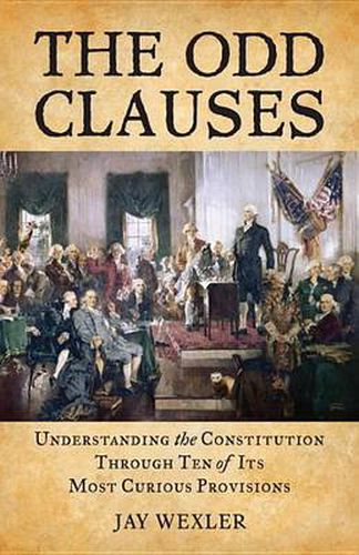 Cover image for The Odd Clauses: Understanding the Constitution through Ten of Its Most Curious Provisions