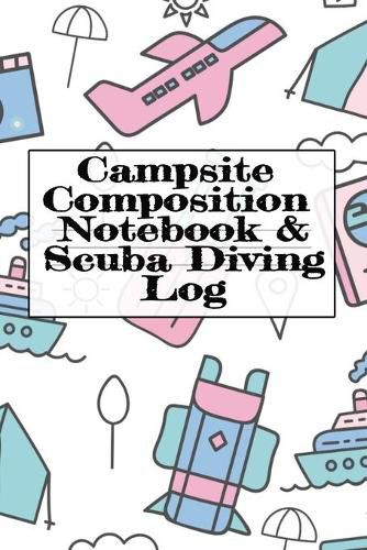 Cover image for Campsite Composition Notebook & Scuba Diving Log: Camping Notepad & Underwater Diving DiveTracker - Camper & Caravan Travel Journey & Road Trip Writing & Tracking Book - Glamping, Memory Keepsake Notes For Proud Campers & Divers