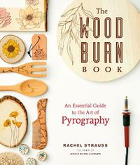 Cover image for The Wood Burn Book: An Essential Guide to the Art of Pyrography