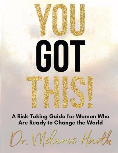 Cover image for You Got This!: A Risk-Taking Guide for Women Who Are Ready to Change the World