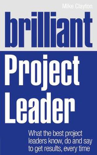 Cover image for Brilliant Project Leader: What the best project leaders know, do and say to get results, every time