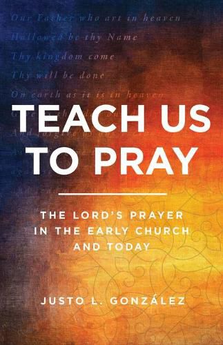 Cover image for Teach Us to Pray: The Lord's Prayer in the Early Church and Today