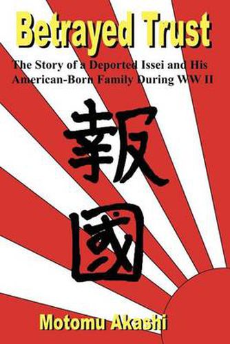 Cover image for Betrayed Trust: The Story of a Deported Issei and His American-Born Family During WW II