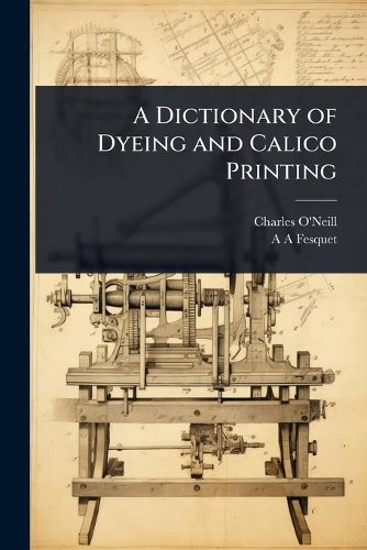 Cover image for A Dictionary of Dyeing and Calico Printing