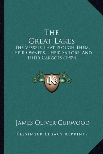 Cover image for The Great Lakes: The Vessels That Plough Them, Their Owners, Their Sailors, and Their Cargoes (1909)