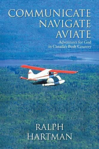 Cover image for Communicate Navigate Aviate: Adventures for God in Canada's Bush Country