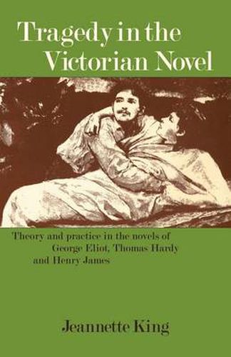 Cover image for Tragedy in the Victorian Novel: Theory and Practice in the Novels of George Eliot, Thomas Hardy and Henry James