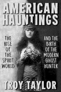Cover image for American Hauntings: The Rise of the Spirit World and Birth of the Modern Ghost Hunter