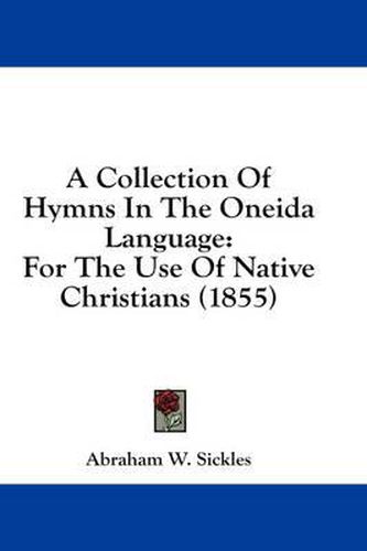 Cover image for A Collection of Hymns in the Oneida Language: For the Use of Native Christians (1855)
