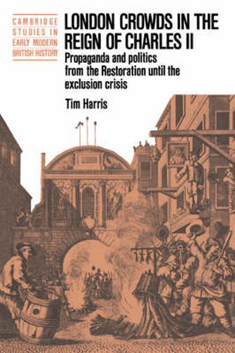 Cover image for London Crowds in the Reign of Charles II: Propaganda and Politics from the Restoration until the Exclusion Crisis