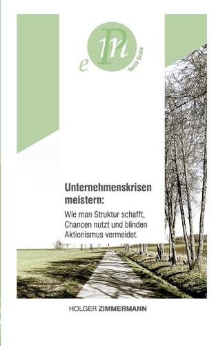 Cover image for Unternehmenskrisen meistern: Wie man Struktur schafft, Chancen nutzt und blinden Aktionismus vermeidet.: Fur unternehmerisch denkende Menschen, die sich und ihr Unternehmen aktiv aus der Krise fuhren wollen.