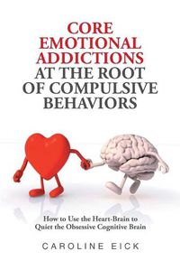 Cover image for Core Emotional Addictions at the Root of Compulsive Behaviors