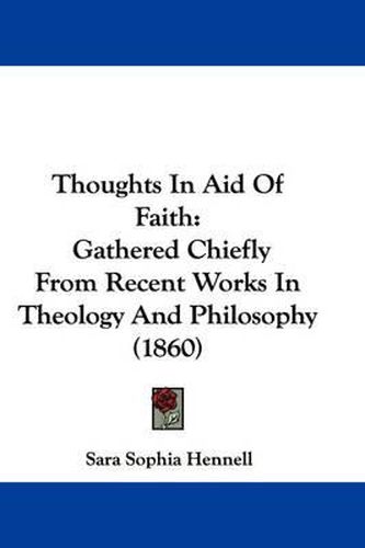 Cover image for Thoughts in Aid of Faith: Gathered Chiefly from Recent Works in Theology and Philosophy (1860)