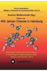 Cover image for Wissen aus 400 Jahren Chemie in Hamburg - Hamburgs Geschichte einmal anders - Entwicklung der Naturwissenschaften, Medizin und Technik, Teil 4.