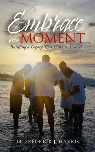 Cover image for Embrace Your Moment: Building a Legacy That Can't Be Erased