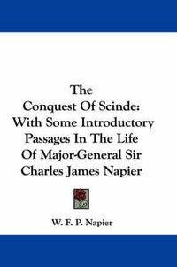 Cover image for The Conquest of Scinde: With Some Introductory Passages in the Life of Major-General Sir Charles James Napier