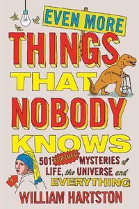 Cover image for Even More Things That Nobody Knows: 501 Further Mysteries of Life, the Universe and Everything