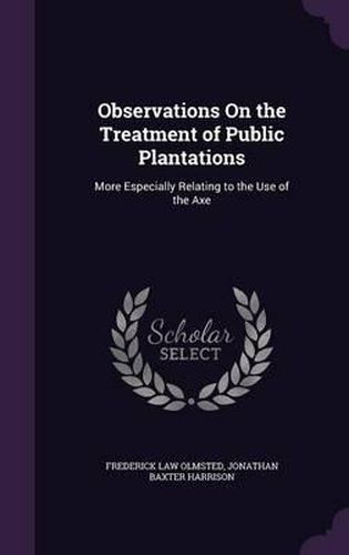 Observations on the Treatment of Public Plantations: More Especially Relating to the Use of the Axe