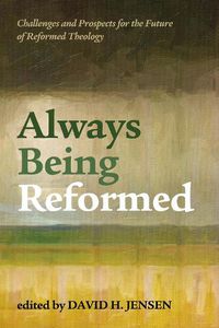 Cover image for Always Being Reformed: Challenges and Prospects for the Future of Reformed Theology