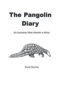 Cover image for The Pangolin Diary: An Australian Male Midwife in Africa