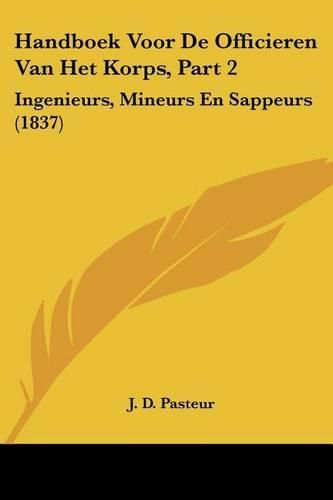 Cover image for Handboek Voor de Officieren Van Het Korps, Part 2: Ingenieurs, Mineurs En Sappeurs (1837)