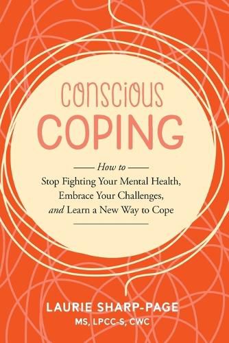 Cover image for Conscious Coping: How to stop fighting your mental health, embrace your challenges, and learn a new way to cope