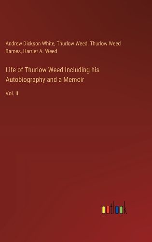 Life of Thurlow Weed Including his Autobiography and a Memoir