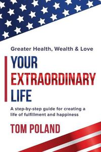 Cover image for Your Extraordinary Life: A step by step guide for creating a life of fulfillment and happiness