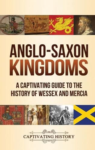 Cover image for Anglo-Saxon Kingdoms: A Captivating Guide to the History of Wessex and Mercia