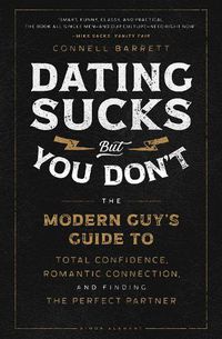 Cover image for Dating Sucks, but You Don't: The Modern Guy's Guide to Total Confidence, Romantic Connection, and Finding the Perfect Partner