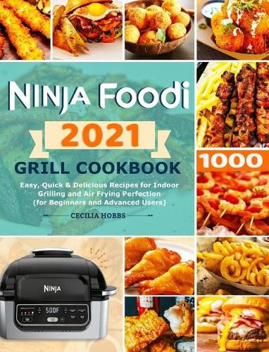 Cover image for Ninja Foodi Grill Cookbook 2021: Easy, Quick & Delicious Recipes for Indoor Grilling and Air Frying Perfection (for Beginners and Advanced Users)