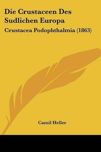 Cover image for Die Crustaceen Des Sudlichen Europa: Crustacea Podophthalmia (1863)