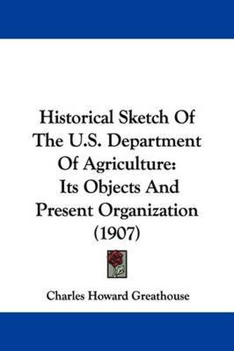 Cover image for Historical Sketch of the U.S. Department of Agriculture: Its Objects and Present Organization (1907)