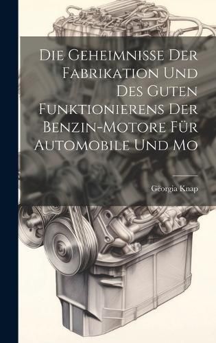 Cover image for Die Geheimnisse der Fabrikation und des Guten Funktionierens der Benzin-motore fuer Automobile und Mo