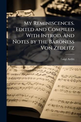Cover image for My Reminiscences. Edited and Compiled With Introd. and Notes by the Baroness Von Zedlitz