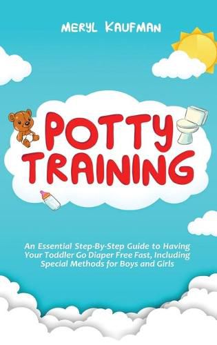 Cover image for Potty Training: An Essential Step-By-Step Guide to Having Your Toddler Go Diaper Free Fast, Including Special Methods for Boys and Girls