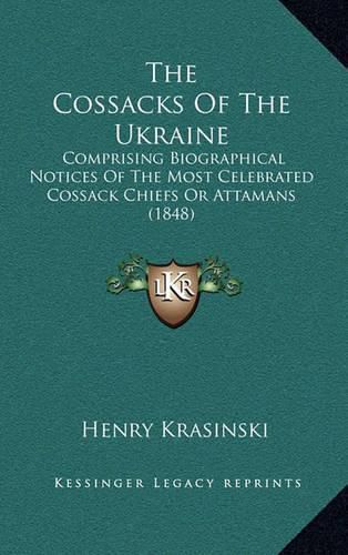 Cover image for The Cossacks of the Ukraine: Comprising Biographical Notices of the Most Celebrated Cossack Chiefs or Attamans (1848)