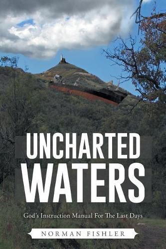 Cover image for Uncharted Waters: God's Instruction Manual for the Last Days, When Theological Niceties Come Face-to-Face with the Real World