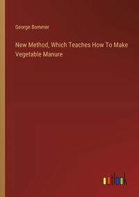 Cover image for New Method, Which Teaches How To Make Vegetable Manure