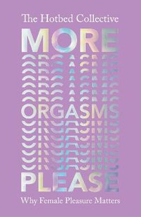 Cover image for More Orgasms Please: Why Female Pleasure Matters