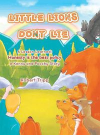 Cover image for Little Lions Don't Lie: A Lesson Learned: Honesty is the Best Policy A Kenny and Poochy Story