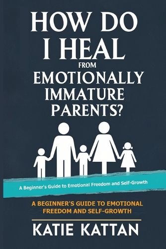 Cover image for How Do I Heal from Emotionally Immature Parents? A Beginner's Guide to Emotional Freedom and Self-Growth