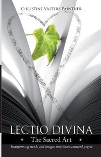Cover image for Lectio Divina - The Sacred Art: Transforming Words & Images Into Heart-Centered Prayer