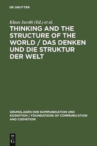 Cover image for Thinking and the Structure of the World / Das Denken und die Struktur der Welt: Hector-Neri Castaneda's epistemic Ontology presented and criticized / Hector-Neri Castaneda's epistemische Ontologie in Darstellung und Kritik