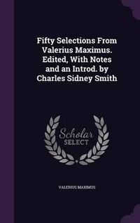 Cover image for Fifty Selections from Valerius Maximus. Edited, with Notes and an Introd. by Charles Sidney Smith