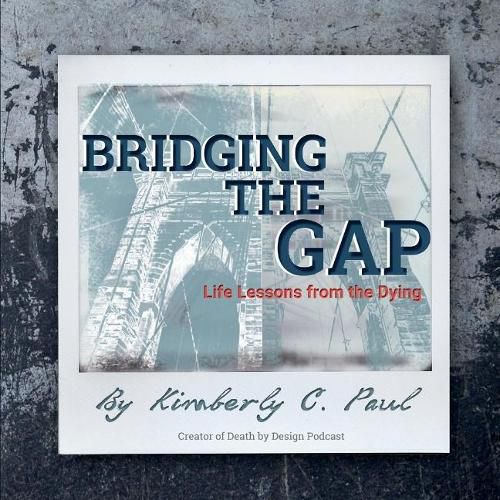 Cover image for Bridging the Gap: Life Lessons from the Dying