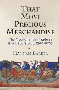 Cover image for That Most Precious Merchandise: The Mediterranean Trade in Black Sea Slaves, 1260-1500