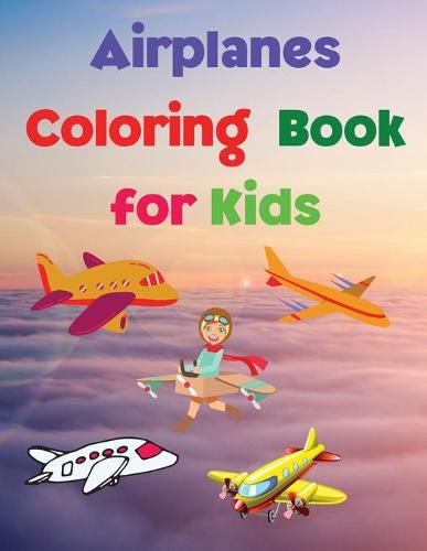 Cover image for Airplanes Coloring Book for Kids: Coloring and Activity Book Amazing Airplanes Coloring Book for Kids Gift for Boys & Girls, Ages 2-4 4-6 4-8 6-8 Coloring Fun and Awesome Facts Kids Activities Education and Learning Fun Simple and Cute designs